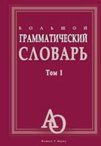 Большой грамматический словарь. Том 1