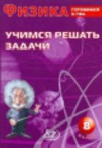 Физика. 8 класс. Учимся решать задачи. Готовимся к ГИА
