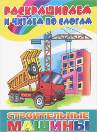 Строительные машины. Раскрашиваем и читаем по слогам