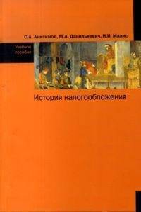 История налогообложения: Учебное пособие / Н.И. Малис С.А. Анисимов М.А. Данилькевич; Под ред. Н.И. Малис.