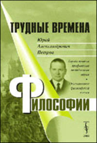 Трудные времена философии. Юрий Александрович Петров. Борьба против профанации методологии науки. Отстаивание философской логики