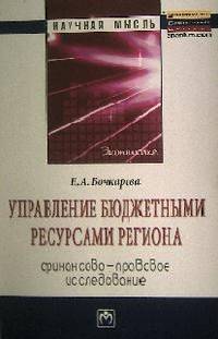 Управление бюджетными ресурсами региона: финансово-правовое исследование: Монография / Е.А. Бочкарева. - (Научная мысль; Экономика).