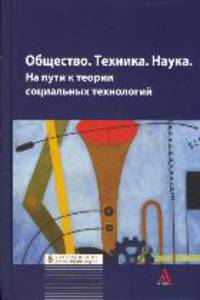 Общество. Техника. Наука. На пути к теории социальных технологий: Коллективная монография / Под ред. И.Т. Касавин. - Библиотека Журнала 'Эпистемология & философия науки'.