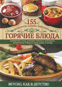Горячие блюда. 155 рецептов наших бабушек