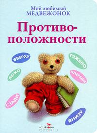 Мой любимый медвежонок. КАРТОН. Противоположности