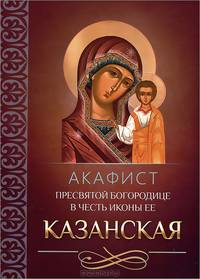 Акафист Пресвятой Богородице в честь иконы Ее Казанская