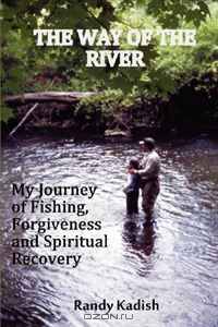 The Way of the River: My Journey of Fishing, Forgiveness and Spiritual Recovery