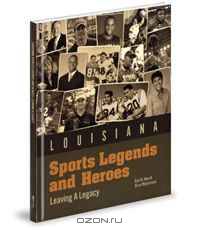 Louisiana Sports Legends and Heroes: Leaving A Legacy