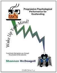 Progressive Psychological Performance for Goaltending (Volume 1)