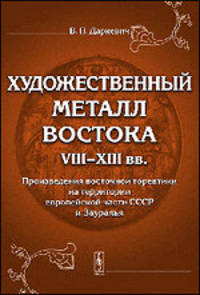 Художественный металл Востока VII-XIII веков. Произведения восточной торевтики на территории европейской части СССР и Зауралья - 2 изд.