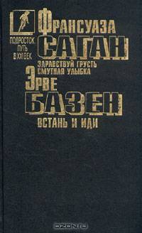 Франсуаза Саган. Здравствуй, грусть. Смутная улыбка. Эрве Базен. Встань и иди