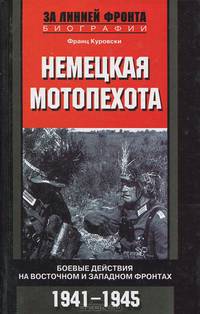 Немецкая мотопехота. Боевые действия на Восточном и Западном фронтах. 1941-1945