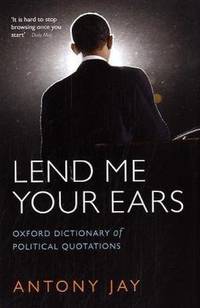 Lend Me Your Ears: Oxford Dictionary of Political Quotations