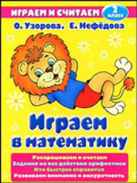 Играем в математику: 2 класс: Раскрашиваем и считаем; Задания на все действия арифметики; Кто быстрее справится и др. - (Играем и считаем)