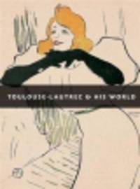 Toulouse Lautrec and His World