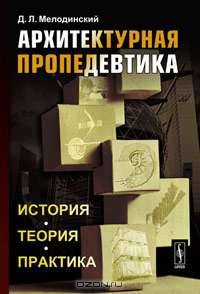 Архитектурная пропедевтика: История, теория, практика - 2-е изд.,испр. и доп