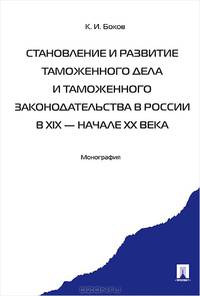 Становление и развитие таможенного дела и таможенного законодательства России в XIX - начале XX века. Монография.-М.:Проспект,2013.