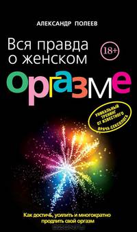 Вся правда о женском оргазме. Уникальный тренинг от известного врача-сексолога