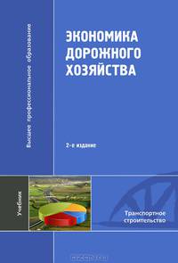 Экономика дорожного хозяйства. Учебник для студентов учреждений высшего профессионального образования. Гриф УМО вузов России