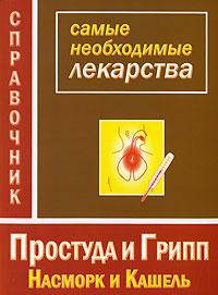 Простуда и грипп, насморк и кашель: Самые необходимые лекарства: Справочник / Сост. Истомина Н.