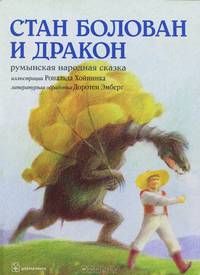 СТАН БОЛОВАН И ДРАКОН. Румынская народная сказка в литературной обработке Доротеи Эмберг (иллюстрации Рональда Хойнинка)