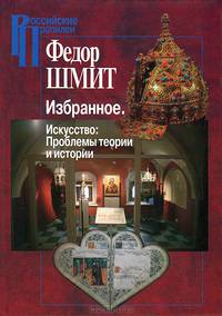 Федор Шмит. Избранное. Искусство. Проблемы теории и истории