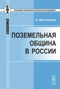 Поземельная община в России. Опыт историко-критического очерка взглядов на происхождение, развитие и типы русской поземельной общины - 2 изд.