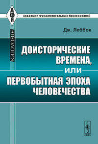 Доисторические времена, или Первобытная эпоха человечества. Пер. с англ.
