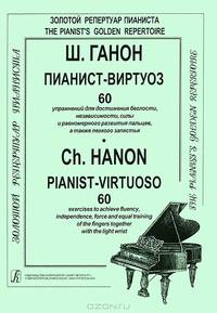 Ш. Ганон. Пианист-виртуоз. 60 упражнений для достижения беглости, независимости, силы и равномерного развития пальцев, а также легкости запястья
