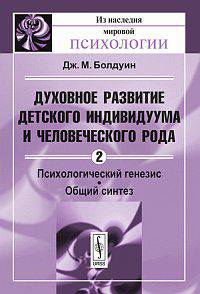 Духовное развитие детского индивидуума и человеческого рода. Т.2: Психологический генезис. Общий синтез. Пер. с англ.