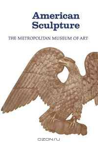 American Sculpture: A Catalogue of the Collection of The Metropolitan Museum of Art