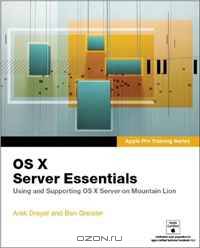 Apple Pro Training Series: OS X Server Essentials: Using and Supporting OS X Server on Mountain Lion