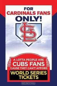 For Cardinal Fans Only! A Lotta People Are Cubs Fans Cause They Can