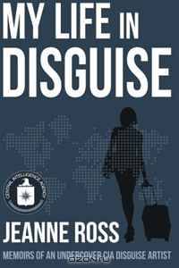 My Life in Disguise: Memoirs of a CIA Disguise Artist