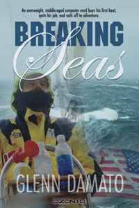Breaking Seas: An overweight, middle-aged computer nerd buys his first boat, quits his job, and sails off to adventure