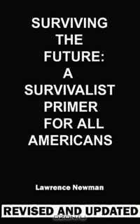 Surviving The Future: A Survivalist Primer For All Americans