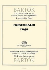 Bartok: XVII and XVIII Century Italian Cembalo and Organ Music: Transcribed for Piano: Frescobaldi Fuga