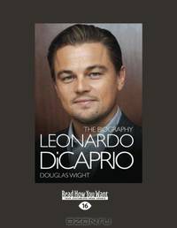 Leonardo DiCaprio: The Biography