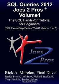 SQL Queries 2012 Joes 2 Pros Volume1: The SQL Hands-On Guide for Beginners (SQL Exam Prep Series 70-461 Volume 1 of 5)
