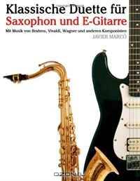 Klassische Duette fur Saxophon und E-Gitarre: Saxophon fur Anfanger: Mit Musik von Brahms, Vivaldi, Wagner und anderen Komponisten