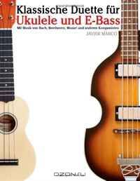 Klassische Duette fur Ukulele und E-Bass: Ukulele fur Anfanger. Mit Musik von Bach, Beethoven, Mozart und anderen Komponisten (In Noten und Tabulatur) (German Edition)