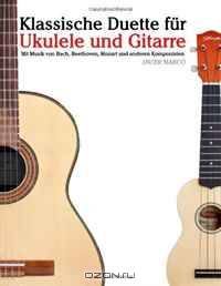 Klassische Duette fur Ukulele und Gitarre: Ukulele fur Anfanger. Mit Musik von Bach, Beethoven, Mozart und anderen Komponisten (In Noten und Tabulatur) (German Edition)