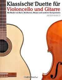 Klassische Duette fur Violoncello und Gitarre: Violoncello fur Anfanger. Mit Musik von Bach, Beethoven, Mozart und anderen Komponisten (German Edition)