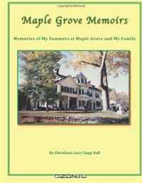 Maple Grove Memoirs: Memories of My Summers at Maple Grove and My Family