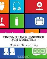 Eines Neulings Handbuch zum Windows 8 (German Edition)