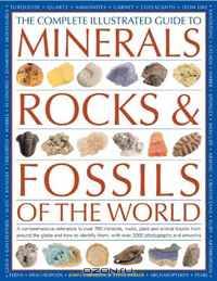 The Complete Illustrated Guide To Minerals, Rocks & Fossils Of The World: A comprehensive reference to 700 minerals, rocks, plants and animal fossils ... more than 2000 photographs and illustrations