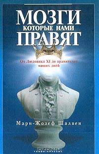 Мозги, которые нами правят. От Людовика XI до правителей наших дней