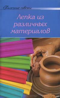 Полезные советы Лепка из различных материалов