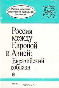 Россия между Европой и Азией: Евразийский соблазн