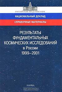 Результаты фундаментальных космических исследований в России. 1999-2001. Справочные материалы к национальному докладу / The Results of Fundamental Space Research in Russia: 1999-2001: Reference Materials for National Peport